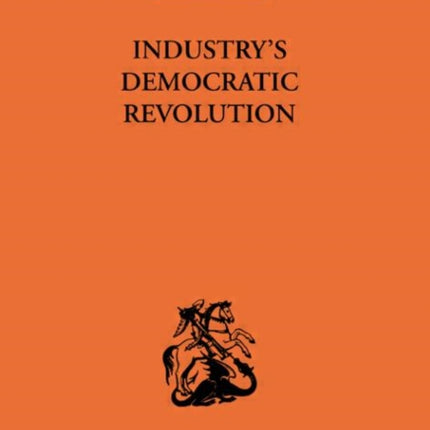 Industrys Democratic Revolution Routledge Library Editions The Economics