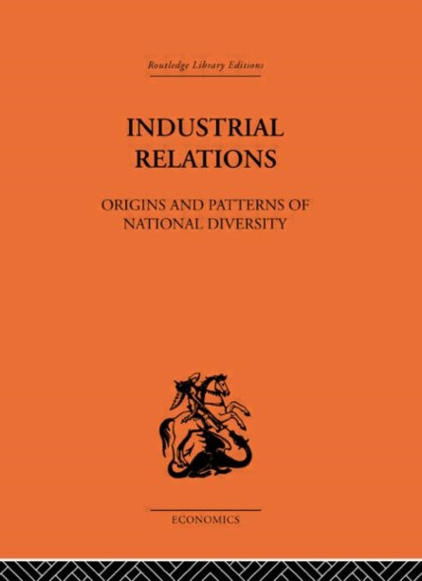 Industrial Relations Origins and Patterns of National Diversity Routledge Library Editions The Economics