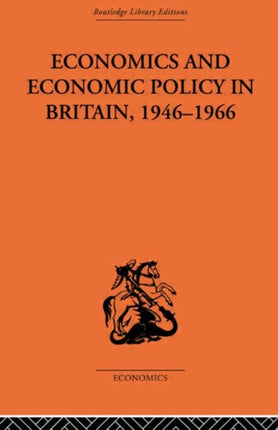 Economics and Economic Policy in Britain Routledge Library Editions The Economics
