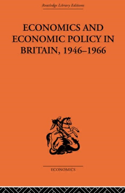 Economics and Economic Policy in Britain Routledge Library Editions The Economics