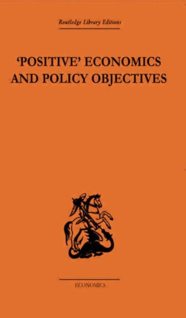 Positive Economics and Policy Objectives Routledge Library Editions The Economics S