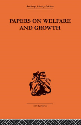 Papers on Welfare and Growth Routledge Library Editions The Economics
