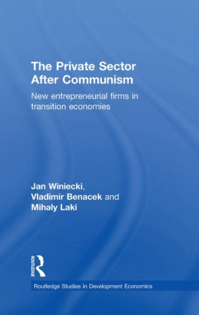 The Private Sector after Communism New Entrepreneurial Firms in Transition Economies 38 Routledge Studies in Development Economics