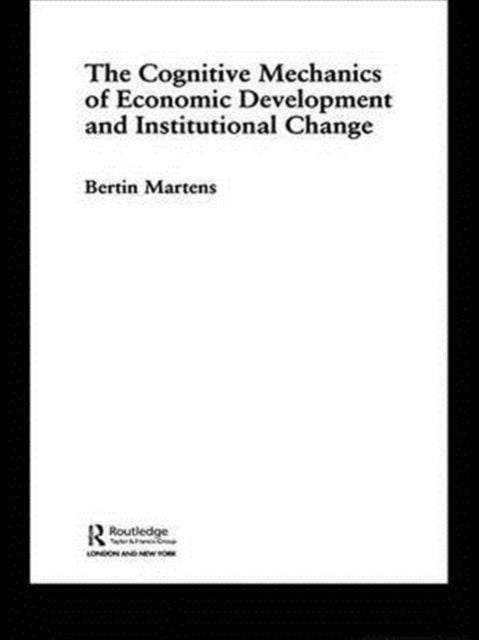 The Cognitive Mechanics of Economic Development and Institutional Change