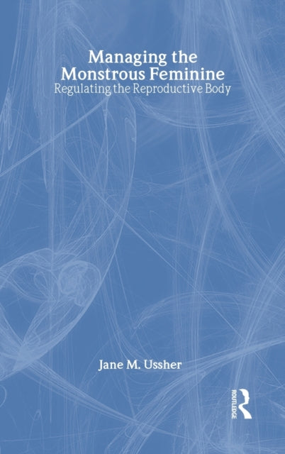 Managing the Monstrous Feminine: Regulating the Reproductive Body