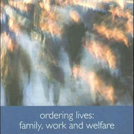 Ordering Lives: Family, Work and Welfare