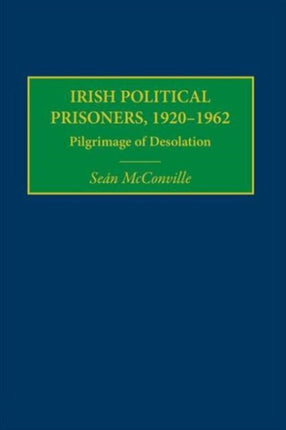 Irish Political Prisoners 1920-1962: Pilgrimage of Desolation