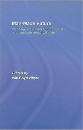 Man-Made Future: Planning, Education and Design in Mid-20th Century Britain