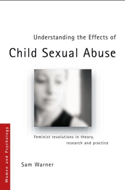 Understanding the Effects of Child Sexual Abuse: Feminist Revolutions in Theory, Research and Practice