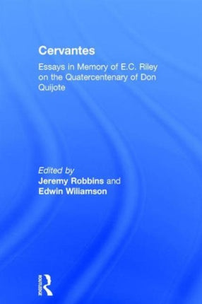 Cervantes: Essays in Memory of E.C. Riley on the Quatercentenary of Don Quijote