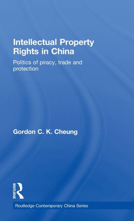 Intellectual Property Rights in China: Politics of Piracy, Trade and Protection