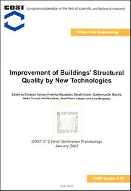 Improvement of Buildings' Structural Quality by New Technologies: Proceedings of the Final Conference of COST Action C12, 20-22 January 2005, Innsbruck, Austria