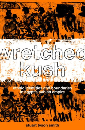 Wretched Kush Ethnic Identities and Boundries in Egypts Nubian Empire