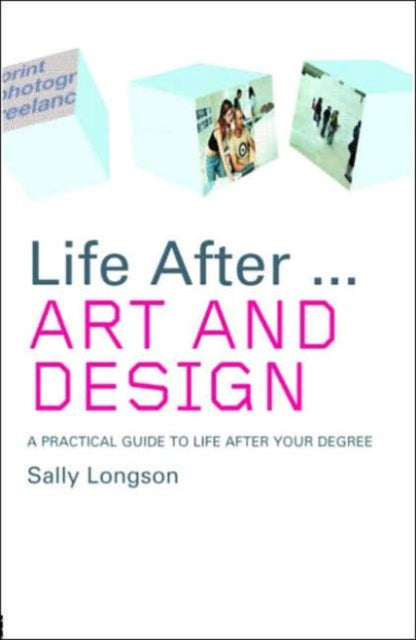 Life After...Art and Design: A practical guide to life after your degree