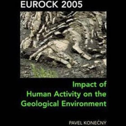 Impact of Human Activity on the Geological Environment EUROCK 2005: Proceedings of the International Symposium EUROCK 2005, 18-20 May 2005, Brno, Czech Republic