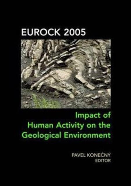 Impact of Human Activity on the Geological Environment EUROCK 2005: Proceedings of the International Symposium EUROCK 2005, 18-20 May 2005, Brno, Czech Republic