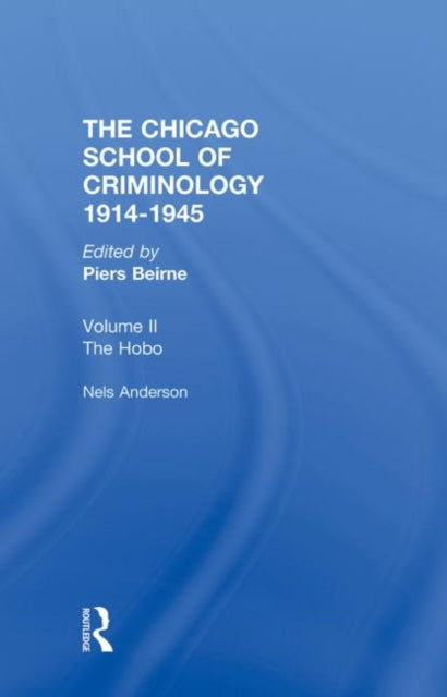 CHICAGO SCHOOL CRIMINOLOGY Volume 2: The Hobo: The Sociology of the Homeless Man by Nels Anderson