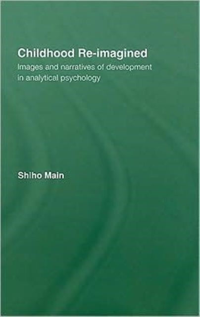 Childhood Re-imagined: Images and Narratives of Development in Analytical Psychology