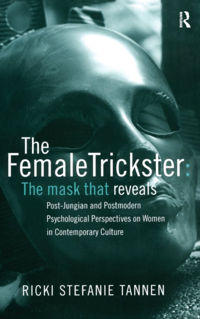 The Female Trickster: The Mask That Reveals, Post-Jungian and Postmodern Psychological Perspectives on Women in Contemporary Culture