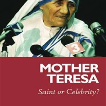 Mother Teresa: Saint or Celebrity?