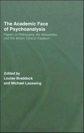 The Academic Face of Psychoanalysis: Papers in Philosophy, the Humanities, and the British Clinical Tradition