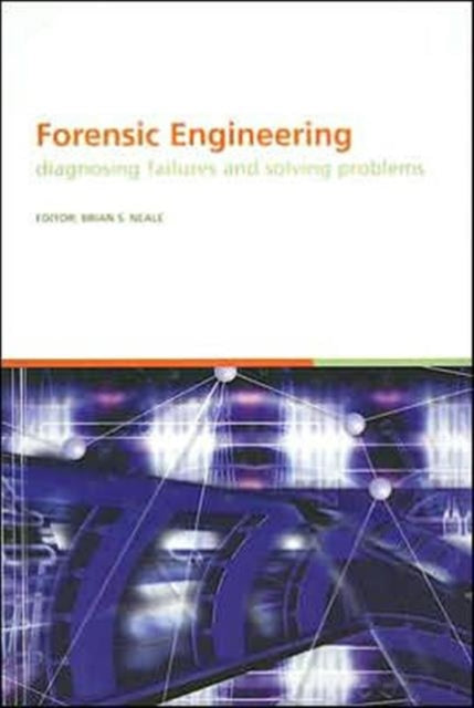 Forensic Engineering Diagnosing Failures and Solving Problems Proceedings of the 3rd International Conference on Forensic Engineering London November 2005