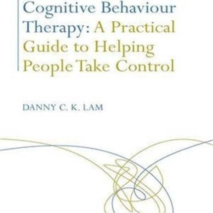 Cognitive Behaviour Therapy: A Practical Guide to Helping People Take Control