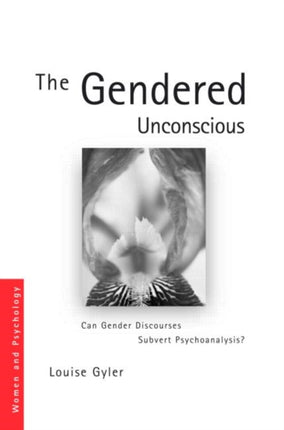 The Gendered Unconscious: Can Gender Discourses Subvert Psychoanalysis?