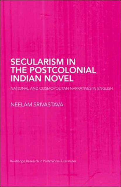 Secularism in the Postcolonial Indian Novel: National and Cosmopolitan Narratives in English