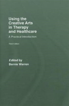 Using the Creative Arts in Therapy and Healthcare: A Practical Introduction