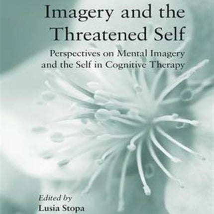 Imagery and the Threatened Self: Perspectives on Mental Imagery and the Self in Cognitive Therapy