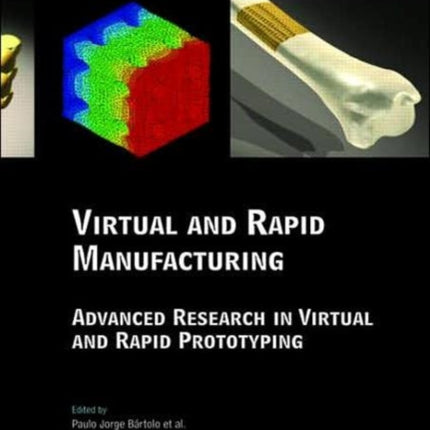 Virtual and Rapid Manufacturing: Advanced Research in Virtual and Rapid Prototyping