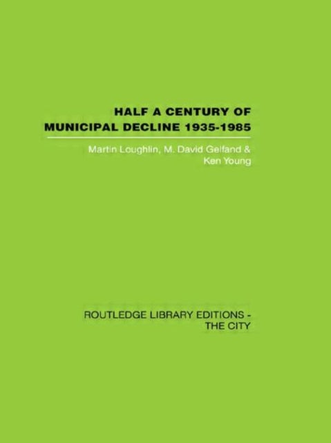 Half a Century of Municipal Decline 19351985 Routledge Library Editions the City