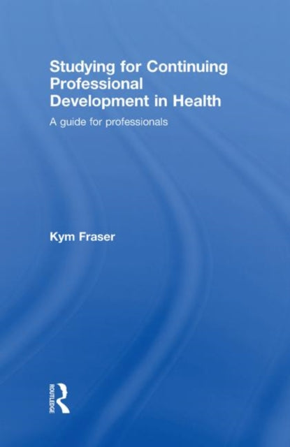 Studying for Continuing Professional Development in Health: A Guide for Professionals