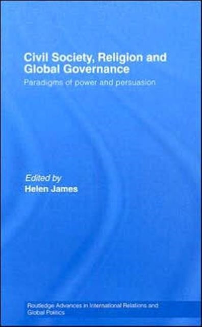 Civil Society, Religion and Global Governance: Paradigms of Power and Persuasion