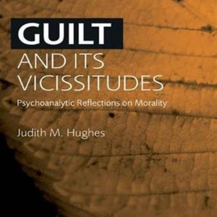 Guilt and Its Vicissitudes Psychoanalytic Reflections on Morality
