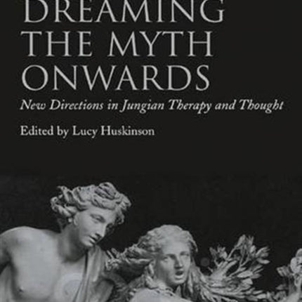 Dreaming the Myth Onwards: New Directions in Jungian Therapy and Thought