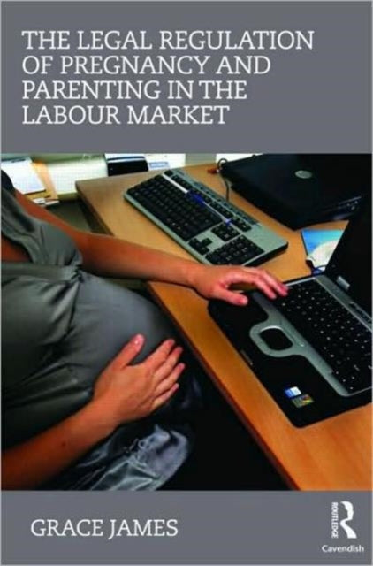 The Legal Regulation of Pregnancy and Parenting in the Labour Market