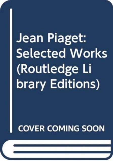Jean Piaget Selected Works Routledge Library Editions