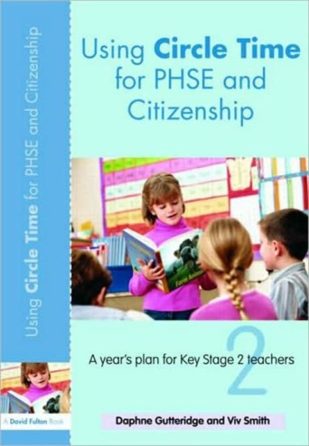 Using Circle Time for PHSE and Citizenship: A Year’s Plan for Key Stage 2 Teachers