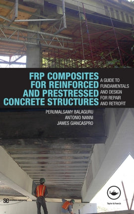 FRP Composites for Reinforced and Prestressed Concrete Structures: A Guide to Fundamentals and Design for Repair and Retrofit