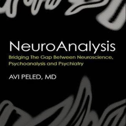 NeuroAnalysis: Bridging the Gap between Neuroscience, Psychoanalysis and Psychiatry