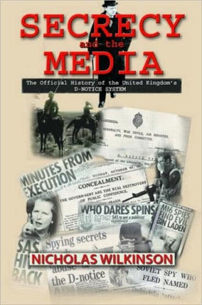 Secrecy and the Media: The Official History of the United Kingdom's D-Notice System