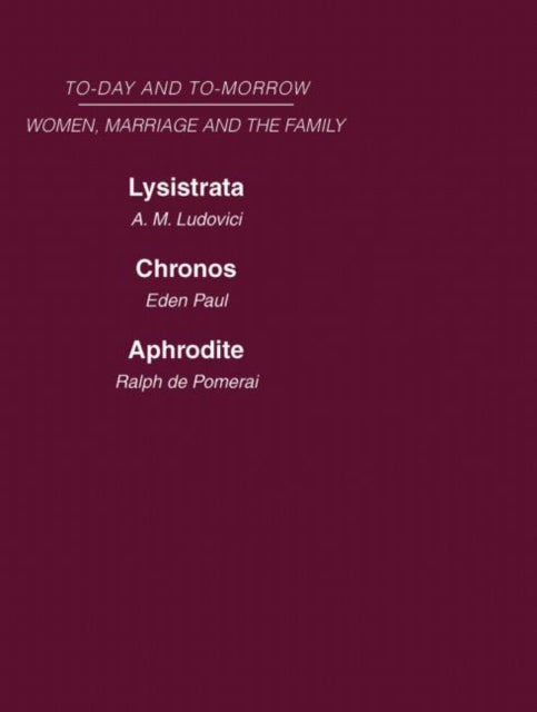 Today  Tomorrow Vol 4 Women Marriage  the Family Lysistrata or Womans Future and Future Woman Chronos or the Future of the Family Aphrodite  of Sexual Relationships Today and Tomorrow