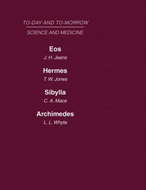 Today and Tomorrow Volume 9 Science and Medicine Eos or the Wider Aspects of Cosmogony Hermes or the Future of Chemistry Sybilla or the Revival  AND Archimedes or the Future of Physics