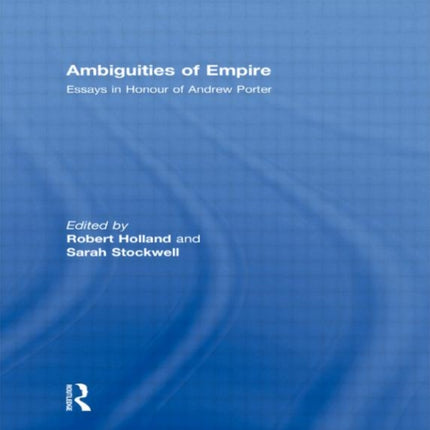 Ambiguities of Empire: Essays in Honour of Andrew Porter