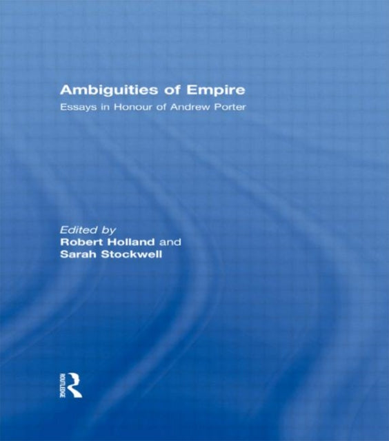 Ambiguities of Empire: Essays in Honour of Andrew Porter