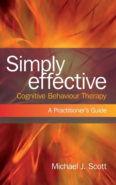 Simply Effective Cognitive Behaviour Therapy: A Practitioner's Guide