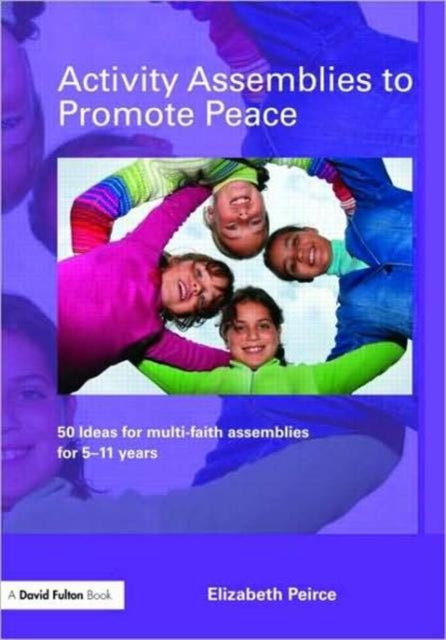 Activity Assemblies to Promote Peace: 40+ Ideas for Multi-Faith Assemblies for 5-11 Years