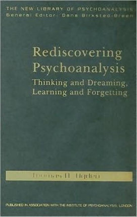 Rediscovering Psychoanalysis Thinking and Dreaming Learning and Forgetting New Library of Psychoanalysis